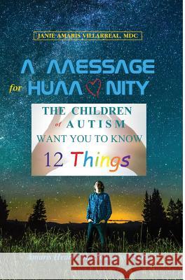 A Message for Humanity: The Children of Autism Want You to Know 12 Things Janie Amaris Villarreal Katherine Amber Gilley Paula L. High-Young 9781732340206 Janie Villarreal - książka
