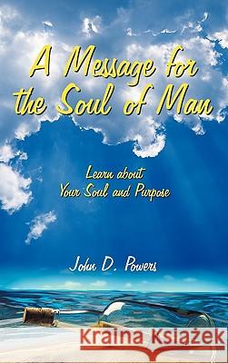 A Message for the Soul of Man: Learn about Your Soul and Purpose John D Powers 9781450231848 iUniverse - książka