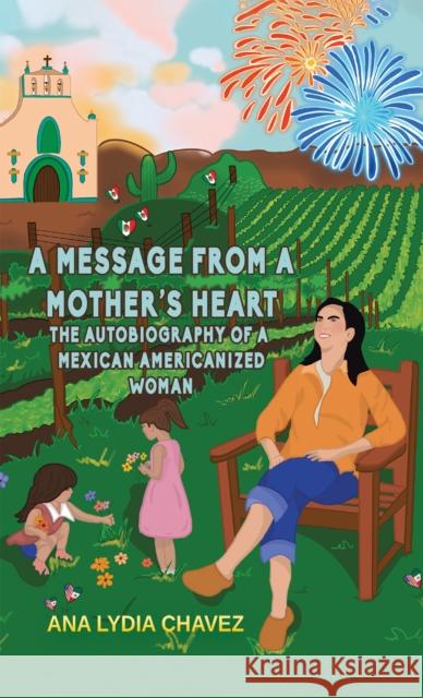 A Message from a Mother's Heart: The Autobiography of a Mexican Americanized Woman Ana Lydia Chavez 9781645366591 Austin Macauley Publishers LLC - książka