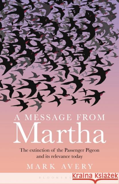 A Message from Martha: The Extinction of the Passenger Pigeon and Its Relevance Today Mark Avery 9781472906274 Bloomsbury Publishing PLC - książka