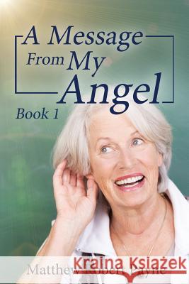 A Message From My Angel: Book 1 Payne, Matthew Robert 9781387095056 Revival Waves of Glory Ministries - książka