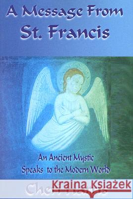 A Message from St. Francis: An Ancient Mystic Speaks to the Modern World Cheri Harris 9780979458552 Summerland Pub - książka