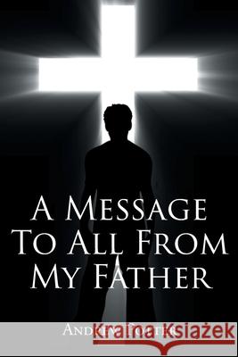 A Message To All From My Father Andrew Potter 9781647018474 Page Publishing, Inc. - książka