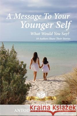 A Message To Your Younger Self: What Would You Say? Antoinette Pellegrini 9780648764502 We Inspire Now Books - książka