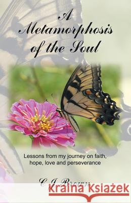 A Metamorphosis of the Soul: Lessons from My Journey on Faith, Hope, Love and Perseverance Brown, C. J. 9781490822495 WestBow Press - książka