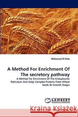 A Method For Enrichment Of The secretory pathway Mohamad El-Osta 9783838379241 LAP Lambert Academic Publishing - książka