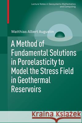 A Method of Fundamental Solutions in Poroelasticity to Model the Stress Field in Geothermal Reservoirs Matthias Albert Augustin 9783319170787 Birkhauser - książka