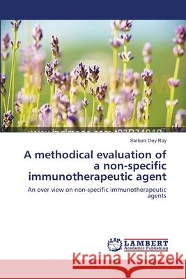 A methodical evaluation of a non-specific immunotherapeutic agent Dey Ray, Sarbani 9783659634291 LAP Lambert Academic Publishing - książka