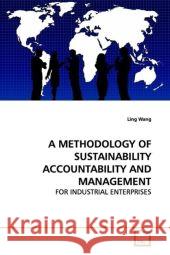 A METHODOLOGY OF SUSTAINABILITY ACCOUNTABILITY AND MANAGEMENT : FOR INDUSTRIAL ENTERPRISES Wang Ling 9783639176230 VDM Verlag Dr. Müller - książka