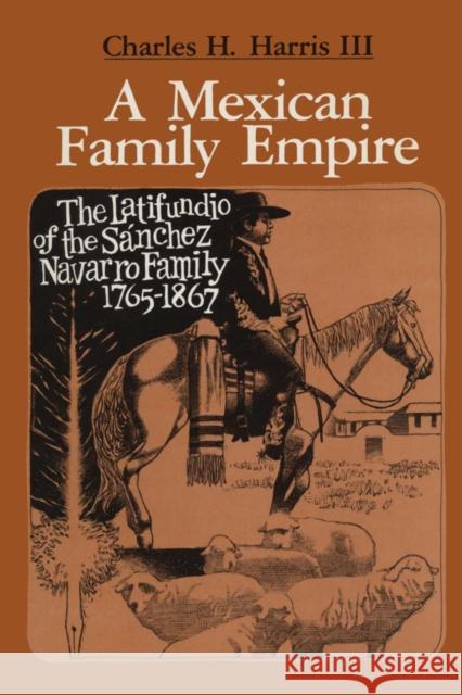 A Mexican Family Empire: The Latifundio of the Sánchez Navarro Family, 1765-1867 Harris, Charles H. 9780292741119 University of Texas Press - książka