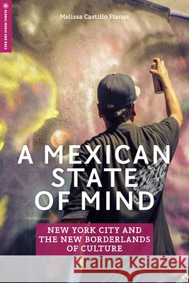 A Mexican State of Mind: New York City and the New Borderlands of Culture Melissa Castillo Planas 9781978802278 Rutgers University Press - książka