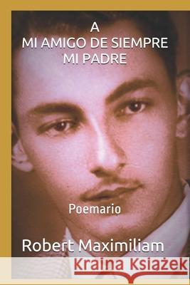 A Mi Amigo de Siempre, Mi Padre.: Poemario Robert Maximiliam 9781988475691 Editions Romax - książka