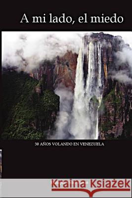 A Mi Lado, El Miedo: 30 Anos Volando En Venezuela Enrique Vaele Enrique Velez 9789801258605 Velez Rosas, Enrique - książka