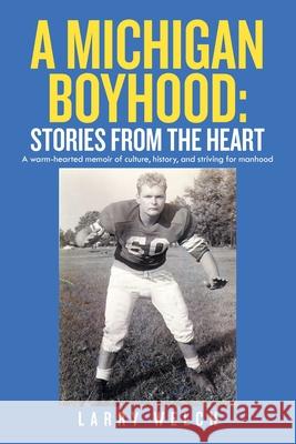 A Michigan Boyhood: Stories from the Heart: A Warm-Hearted Memoir of Culture, History, and Striving for Manhood Larry Welch 9781483452616 Lulu Publishing Services - książka