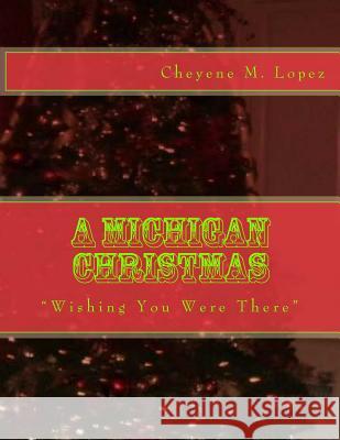 A Michigan Christmas: Wishing You Were There Cheyene M. Lopez 9781494738303 Createspace - książka