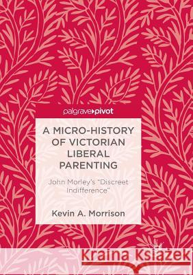 A Micro-History of Victorian Liberal Parenting: John Morley's 