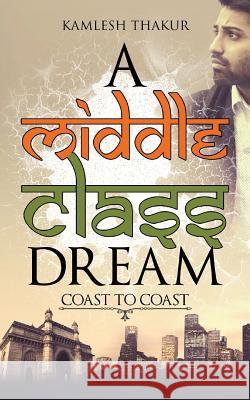 A Middle Class Dream: Coast to Coast Kamlesh Thakur 9789352069811 Notion Press - książka