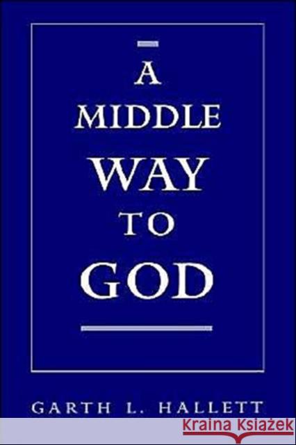 A Middle Way to God Garth Hallett 9780195132687 Oxford University Press - książka