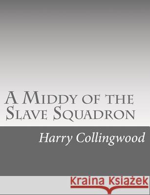 A Middy of the Slave Squadron Harry Collingwood 9781514736906 Createspace - książka