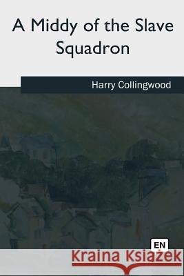 A Middy of the Slave Squadron Harry Collingwood 9781544622965 Createspace Independent Publishing Platform - książka