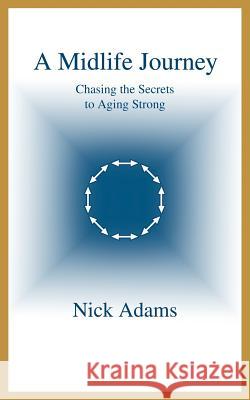 A Midlife Journey: Chasing the Secrets to Aging Strong Adams, Nick 9780595325924 iUniverse - książka