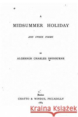 A midsummer holiday, and other poems Swinburne, Algernon Charles 9781530849123 Createspace Independent Publishing Platform - książka