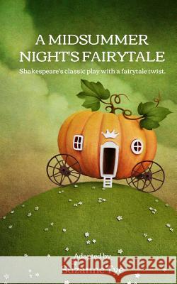 A Midsummer Night's Fairytale: Shakespeare's classic play with a fairytale twist Tye, Suzanne 9781976585517 Createspace Independent Publishing Platform - książka