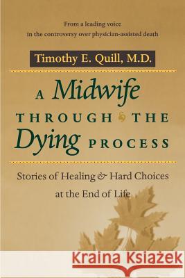 A Midwife Through the Dying Process: Stories of Healing and Hard Choices at the End of Life Quill, Timothy E. 9780801869785 Johns Hopkins University Press - książka