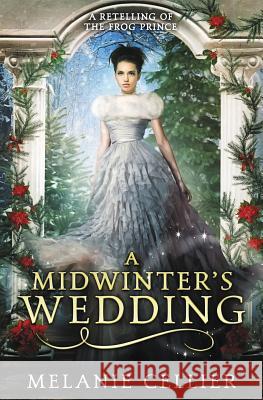 A Midwinter's Wedding: A Retelling of The Frog Prince Melanie Cellier 9780648305101 Luminant Publications - książka