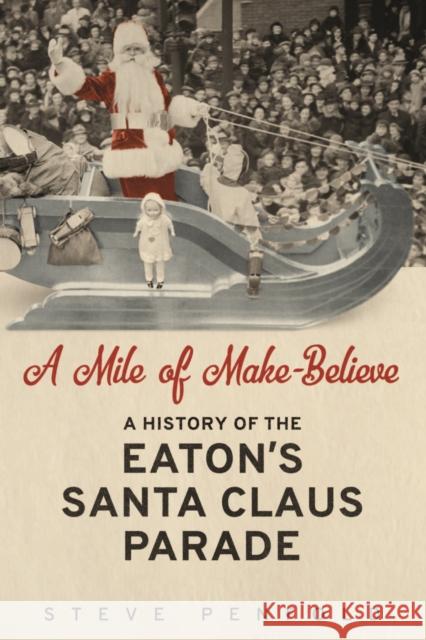 A Mile of Make-Believe: A History of the Eaton's Santa Claus Parade Steve Penfold 9781442630963 University of Toronto Press - książka