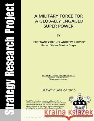 A Military Force for a Globally Engaged Super Power Lt C. Andrew J. Kostic 9781481165204 Createspace - książka