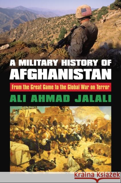 A Military History of Afghanistan: From the Great Game to the Global War on Terror Ali Ahmad Jalali 9780700624072 University Press of Kansas - książka