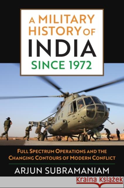 A Military History of India Since 1972: Full Spectrum Operations and the Changing Contours of Modern Conflict Arjun Subramaniam 9780700631988 University Press of Kansas - książka