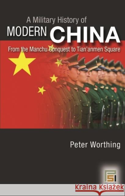 A Military History of Modern China: From the Manchu Conquest to Tian'anmen Square Worthing, Peter 9780275987800 Praeger Security International - książka