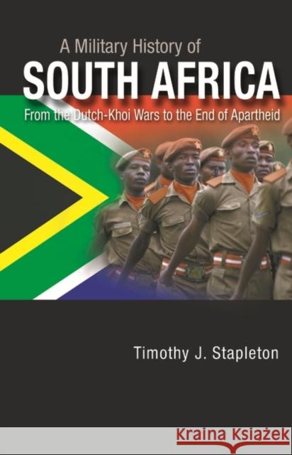 A Military History of South Africa: From the Dutch-Khoi Wars to the End of Apartheid Timothy J. Stapleton 9780313365898 Praeger Publishers - książka