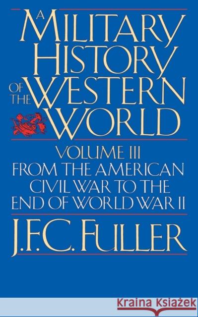 A Military History of the Western World, Vol. III: From the American Civil War to the End of World War II J. F. C. Fuller 9780306803062 Da Capo Press - książka