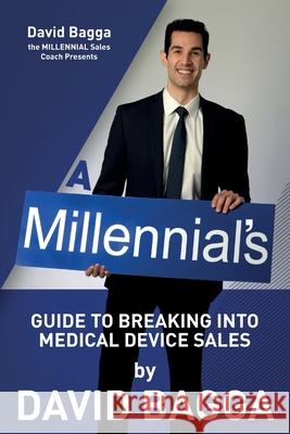 A MILLENNIAL'S Guide to Breaking into Medical Device Sales David Bagga 9781544705545 Createspace Independent Publishing Platform - książka