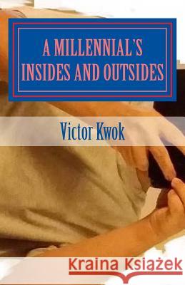 A Millennial's Insides and Outsides: A Collection of Poems Victor Kwok 9781530667895 Createspace Independent Publishing Platform - książka