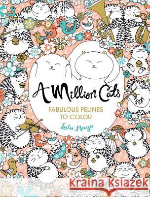 A Million Cats: Fabulous Felines to Color Volume 1 Mayo, Lulu 9781454709909 Lark Books (NC) - książka