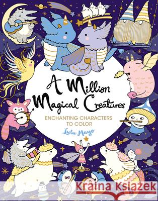 A Million Magical Creatures: Enchanting Characters to Color Lulu Mayo 9781454711445 Lark Books (NC) - książka