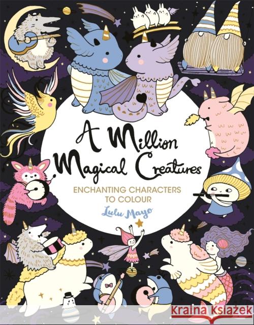 A Million Magical Creatures: Enchanting Characters to Colour Lulu Mayo 9781789293531 Michael O'Mara Books Ltd - książka