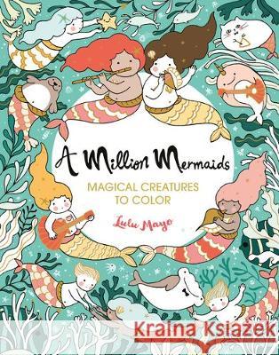 A Million Mermaids: Magical Creatures to Color Volume 7 Mayo, Lulu 9781454711155 Lark Books (NC) - książka