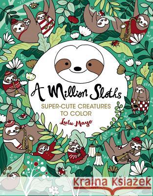 A Million Sloths: Super Cute Creatures to Color Volume 5 Mayo, Lulu 9781454711063 Lark Books (NC) - książka