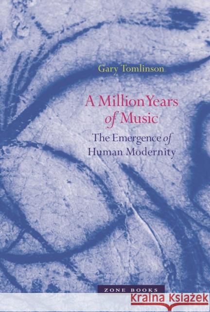 A Million Years of Music: The Emergence of Human Modernity Gary Tomlinson 9781890951528 Zone Books - książka