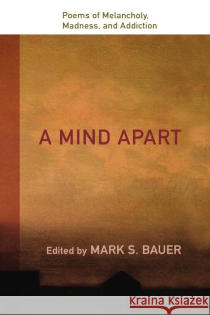 A Mind Apart: Poems of Melancholy, Madness, and Addiction Bauer, Mark S. 9780195336405 Oxford University Press, USA - książka