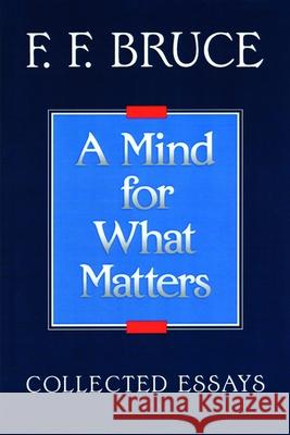 A Mind for What Matters: Collected Essays of F.F. Bruce Bruce, Frederick Fyvie 9780802804464 Wm. B. Eerdmans Publishing Company - książka