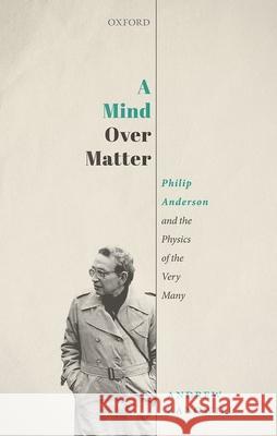 A Mind Over Matter: Philip Anderson and the Physics of the Very Many Andrew (Professor of Physics, Professor of Physics, School of Physics, Georgia Institute of Technology) Zangwill 9780198869108 Oxford University Press - książka