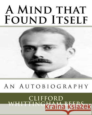 A Mind That Found Itself: An Autobiography Clifford Whittingham Beers 9781522930440 Createspace Independent Publishing Platform - książka