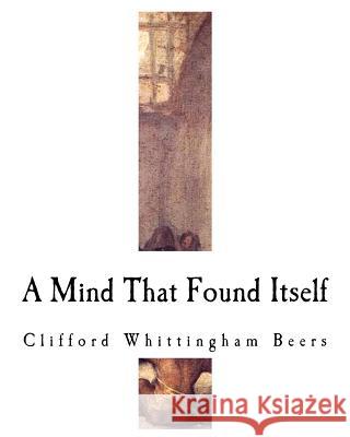 A Mind That Found Itself: An Autobiography Clifford Whittingham Beers 9781720924012 Createspace Independent Publishing Platform - książka