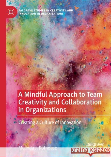 A Mindful Approach to Team Creativity and Collaboration in Organizations: Creating a Culture of Innovation Melinda J. Rothouse 9783030476779 Palgrave Pivot - książka